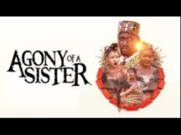 Video: AGONY OF A SISTER - [Part 1] Latest 2017 Nigerian Nollywood Drama Movie